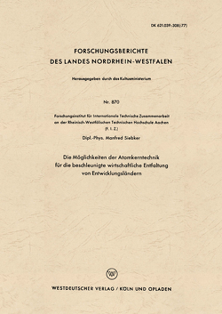 Die Möglichkeiten der Atomkerntechnik für die beschleunigte wirtschaftliche Entfaltung von Entwicklungsländern von Siebker,  Manfred