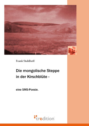 Die mongolische Steppe in der Kirschblüte von Stahlhoff,  Frank