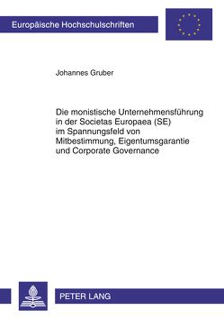 Die monistische Unternehmensführung in der Societas Europaea (SE) im Spannungsfeld von Mitbestimmung, Eigentumsgarantie und Corporate Governance von Gruber,  Johannes