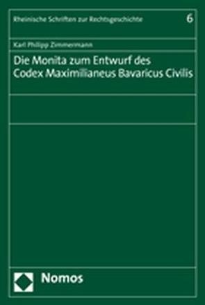 Die Monita zum Entwurf des Codex Maximilianeus Bavaricus Civilis von Zimmermann,  Philipp