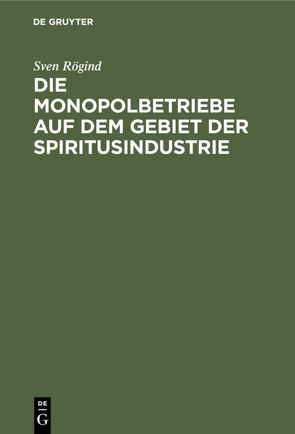 Die Monopolbetriebe auf dem Gebiet der Spiritusindustrie von Rögind,  Sven