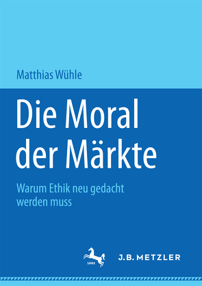 Die Moral der Märkte von Wühle,  Matthias