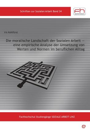 Die moralische Landschaft der Sozialen Arbeit — eine empirische Analyse der Umsetzung von Werten und Normen im beruflichen Alltag von Kohlfürst,  Iris