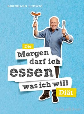 Die „Morgen darf ich essen, was ich will“-Diät von Ludwig,  Prof. Dr. Bernhard