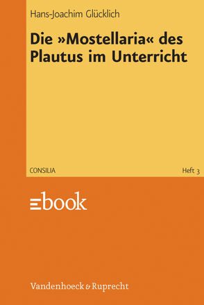 Die »Mostellaria« des Plautus im Unterricht von Glücklich,  Hans-Joachim