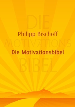 Die Motivationsbibel von Bischoff,  Philipp