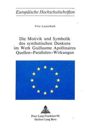 Die Motivik und Symbolik des synthetischen Denkens im Werk von Guillaume Apollinaire- Quellen – Parallelen – Wirkungen von Lautenbach,  Fritz