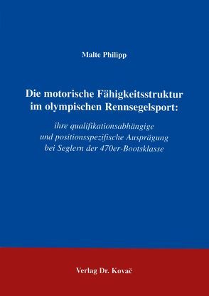 Die motorische Fähigkeitsstruktur im olympischen Segelsport von Philipp,  Malte