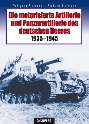 Die motorisierte Artillerie und Panzerartillerie des deutschen Heeres 1935-1945 von Eiermann,  Richard, Fleischer,  Wolfgang