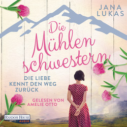 Die Mühlenschwestern – Die Liebe kennt den Weg zurück von Lukas,  Jana, Otto,  Amelie