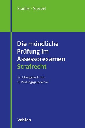 Die mündliche Prüfung im Assessorexamen Strafrecht von Stadler,  Tobias, Stenzel,  Martin