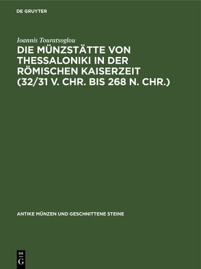 Die Münzstätte von Thessaloniki in der römischen Kaiserzeit (32/31 v. Chr. bis 268 n. Chr.) von Touratsoglou,  Ioannis