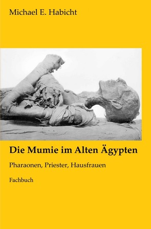 Die Mumie im Alten Ägypten von Habicht,  Michael E.