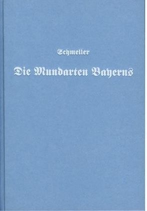 Die Mundarten Bayerns grammatisch dargestellt von Schmeller,  Johann A