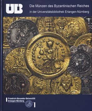 Die Münzen des Byzantinischen Reiches in der Universitätsbibliothek Erlangen-Nürnberg von Boss,  Martin, Hofmann,  Larysa, Lohrmann,  Hartmut