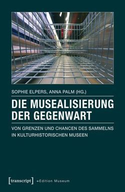 Die Musealisierung der Gegenwart von Elpers,  Sophie, Palm,  Anna