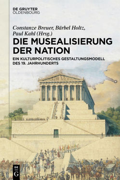 Die Musealisierung der Nation von Berlin-Brandenburgische Akademie der Wissenschaften, Breuer,  Constanze, Holtz,  Bärbel, Kahl,  Paul