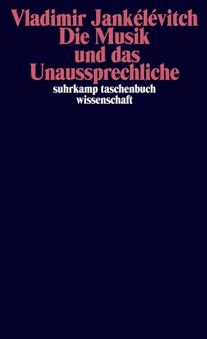 Die Musik und das Unaussprechliche von Jankélévitch,  Vladimir, Kunzmann,  Ulrich, Vejvar,  Andreas