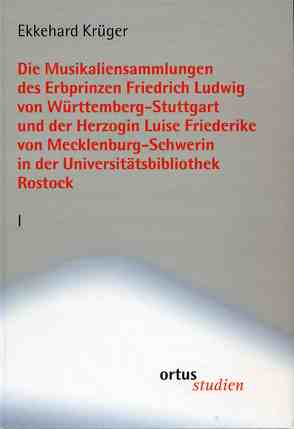 Die Musikaliensammlungen des Erbprinzen Friedrich Ludwig von Württemberg-Stuttgart und der Herzogin Luise Friederike von Mecklenburg-Schwerin in der Universitätsbibliothek Rostock von Krüger,  Ekkehard