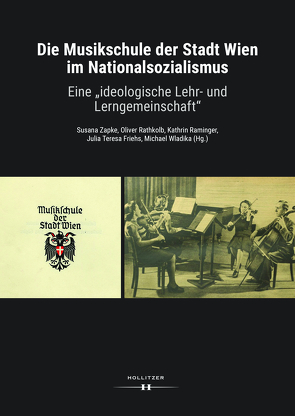 Die Musikschule der Stadt Wien im Nationalsozialismus von Friehs,  Julia Teresa, Raminger,  Kathrin, Rathkolb,  Oliver, Wladika,  Michael, Zapke,  Susana