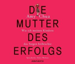 Die Mutter des Erfolgs von Chua,  Amy, Wollny,  Julian, Wolters,  Doris