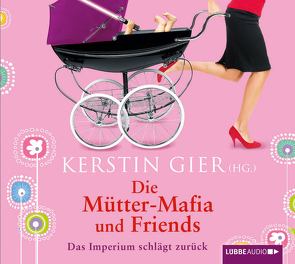 Die Mütter-Mafia und Friends von Gier,  Kerstin, Godec,  Sabina, Hansen,  Dagmar, Heiland,  Henrike, Scholz,  Irina, Wolff,  Steffi von