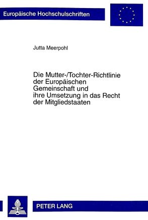 Die Mutter-/Tochter-Richtlinie der Europäischen Gemeinschaft und ihre Umsetzung in das Recht der Mitgliedstaaten von Meerpohl,  Jutta