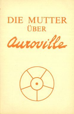 Die Mutter über Auroville von Alfassa,  Mira