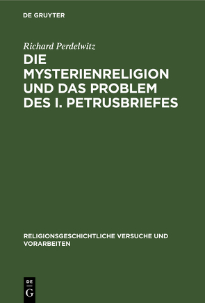 Die Mysterienreligion und das Problem des I. Petrusbriefes von Perdelwitz,  Richard