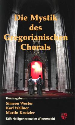 Die Mystik des Gregorianischen Chorals von Krutzler,  Martin, Wallner,  Karl, Wester,  Simeon