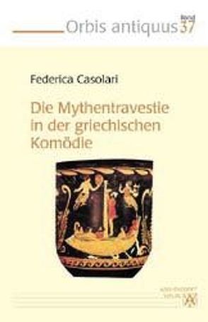 Die Mythentravestie in der griechischen Komödie von Casolari,  Federica