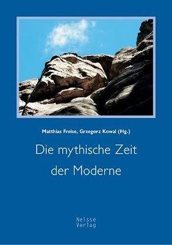 Die mythische Zeit der Moderne von Badura,  Bozena Anna, Bialek,  Edward, Dahlmanns,  Karsten, Dietzsch,  Steffen, Freise,  Katja, Freise,  Matthias, Garufo,  Agnieszka, Jachimowicz,  Aneta, Klanska,  Maria, Komorowski,  Dariusz, Kopij-Weiß,  Marta, Kowal,  Grzegorz, Majkiewicz,  Anna, Mielczarek,  Zygmunt, Miodek,  Marcin, Pacholski,  Jan, Szymani,  Ewa, Zarska,  Natalia