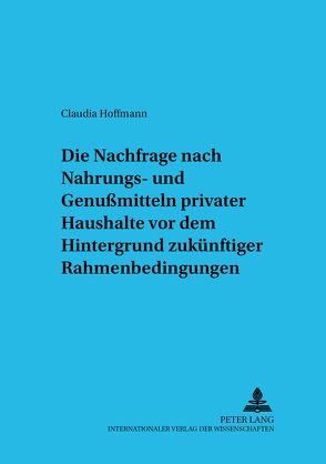 Die Nachfrage nach Nahrungs- und Genußmitteln privater Haushalte vor dem Hintergrund zukünftiger Rahmenbedingungen von Hoffmann,  Claudia