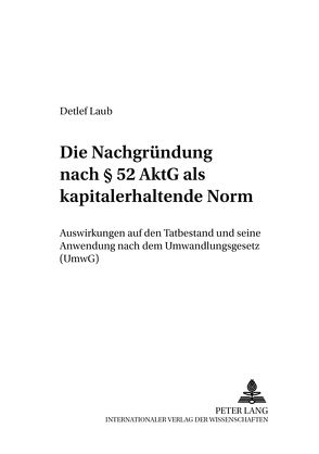 Die Nachgründung nach § 52 AktG als kapitalerhaltende Norm von Laub,  Detlef