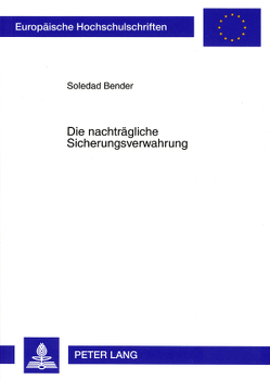 Die nachträgliche Sicherungsverwahrung von Bender,  Soledad