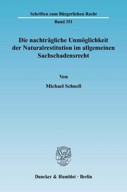 Die nachträgliche Unmöglichkeit der Naturalrestitution im allgemeinen Sachschadensrecht. von Schnell,  Michael