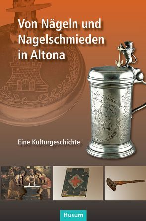 Von Nägeln und Nagelschmieden in Altona von Glüsing,  Rita, Heckscher,  Eva, Jankowski,  Alice, Schmidt-Tiedemann,  ernd