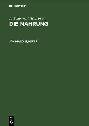 Die Nahrung / Die Nahrung. Jahrgang 21, Heft 7 von Scheunert,  A., Täufel,  K., Zentralinstitut für Ernährung in Potsdam-Rehbrücke der Akademie der Wissenschaften der DDR