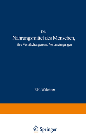 Die Nahrungsmittel des Menschen, ihre Verfälschungen und Verunreinigungen von Walchner,  F.H.