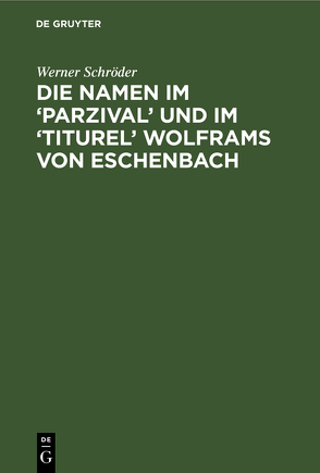 Die Namen im ‘Parzival’ und im ‘Titurel‘ Wolframs von Eschenbach von Schroeder,  Werner