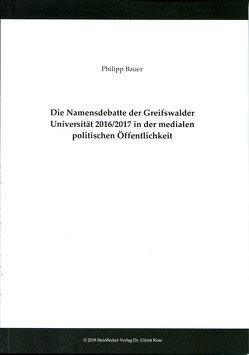 Die Namensdebatte der Greifswalder Universität 2016/2017 in der medialen politischen Öffentlichkeit von Bauer,  Philipp, Buchstein,  Hubertus