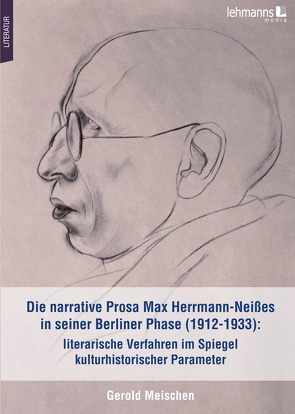 Die narrative Prosa Max Herrmann-Neißes in seiner Berliner Phase (1912-1933): literarische Verfahren im Spiegel kulturhistorischer Parameter von Meischen,  Gerold