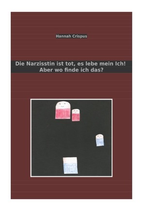 Die Narzisstin ist tot, es lebe mein Ich! Aber wo finde ich das? von Crispus,  Hannah