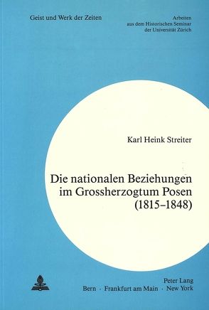 Die nationalen Beziehungen im Grossherzogtum Posen (1815-1848) von Streiter,  Karl Heink