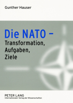 Die NATO – Transformation, Aufgaben, Ziele von Hauser,  Gunther