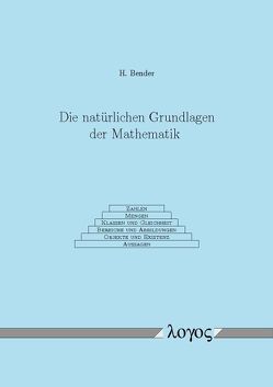 Die natürlichen Grundlagen der Mathematik von Bender,  Helmut