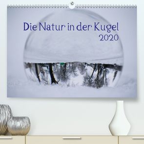 Die Natur in der Kugel (Premium, hochwertiger DIN A2 Wandkalender 2020, Kunstdruck in Hochglanz) von Tschakste,  Josephin