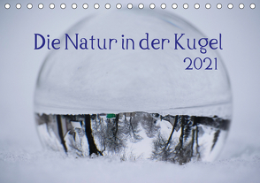 Die Natur in der Kugel (Tischkalender 2021 DIN A5 quer) von Tschakste,  Josephin