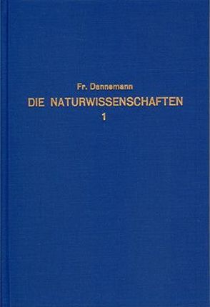 Die Naturwissenschaften in ihrer Entwicklung und in ihrem Zusammenhange / Die Naturwissenschaften in ihrer Entwicklung und in ihrem Zusammenhange – Band 1 von Dannemann,  Friedrich