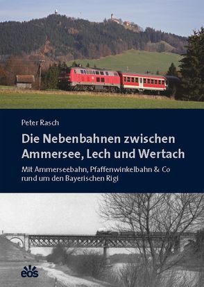 Die Nebenbahnen zwischen Ammersee, Lech und Wertach von Rasch,  Peter